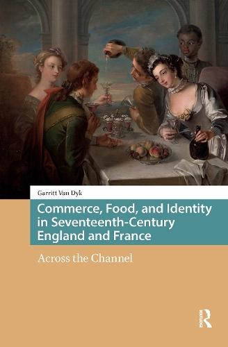 Commerce, Food, and Identity in Seventeenth-Century England and France: Across the Channel