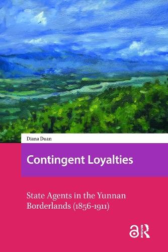 Contingent Loyalties: State Agents in the Yunnan Borderlands (1856-1911)