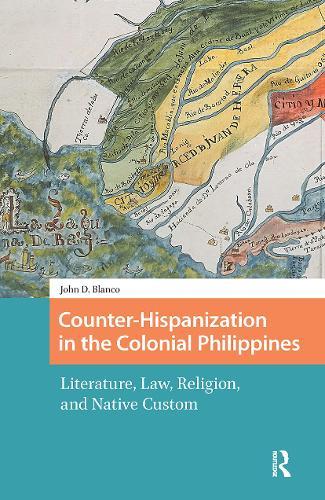 Counter-Hispanization in the Colonial Philippines: Literature, Law, Religion, and Native Custom