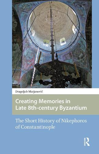 Creating Memories in Late 8th-century Byzantium: The Short History of Nikephoros of Constantinople
