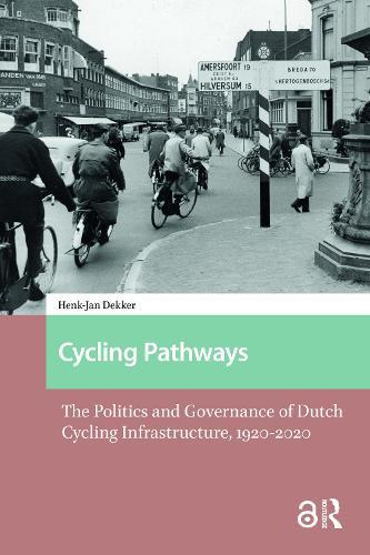 Cycling Pathways: The Politics and Governance of Dutch Cycling Infrastructure, 1920-2020