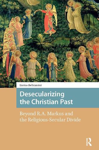 Desecularizing the Christian Past: Beyond R.A. Markus and the Religious-Secular Divide