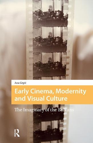 Early Cinema, Modernity and Visual Culture: The Imaginary of the Balkans