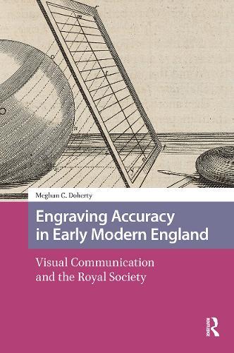 Engraving Accuracy in Early Modern England: Visual Communication and the Royal Society