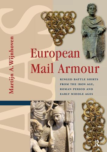 European Mail Armour: Ringed Battle Shirts from the Iron Age, Roman Period and Early Middle Ages