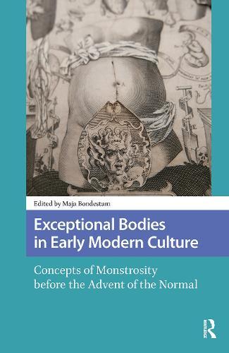 Exceptional Bodies in Early Modern Culture: Concepts of Monstrosity Before the Advent of the Normal