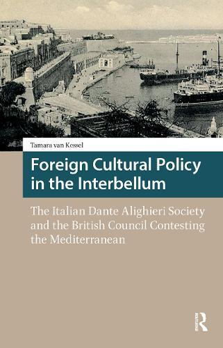 Foreign Cultural Policy in the Interbellum: The Italian Dante Alighieri Society and the British Council Contesting the Mediterranean