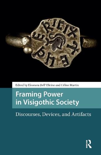 Framing Power in Visigothic Society: Discourses, Devices, and Artifacts