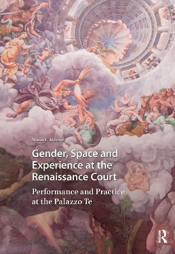 Gender, Space and Experience at the Renaissance Court: Performance and Practice at the Palazzo Te