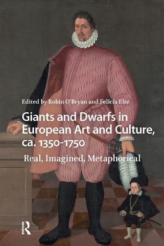 Giants and Dwarfs in European Art and Culture, ca. 1350-1750: Real, Imagined, Metaphorical