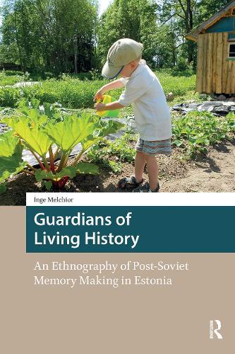 Guardians of Living History: An Ethnography of Post-Soviet Memory Making in Estonia