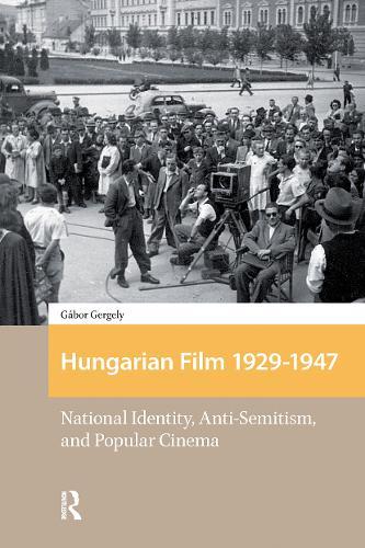Hungarian Film, 1929-1947: National Identity, Anti-Semitism and Popular Cinema