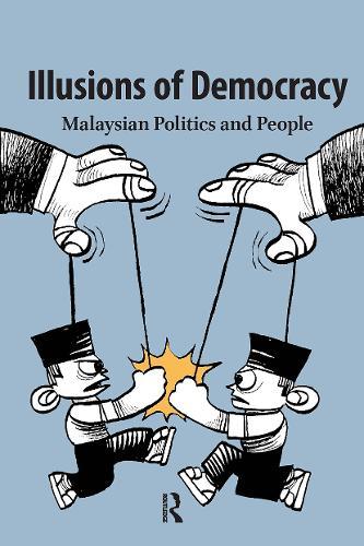 Illusions of Democracy: Malaysian Politics and People