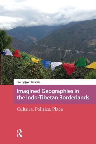 Imagined Geographies in the Indo-Tibetan Borderlands: Culture, Politics, Place