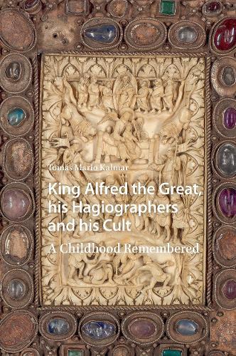 King Alfred the Great, his Hagiographers and his Cult: A Childhood Remembered