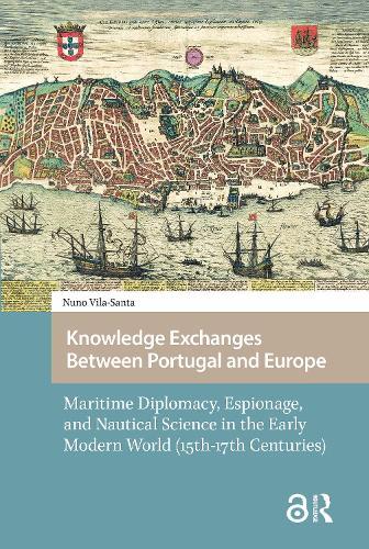 Knowledge Exchanges Between Portugal and Europe: Maritime Diplomacy, Espionage, and Nautical Science in the Early Modern World (15th-17th Centuries)