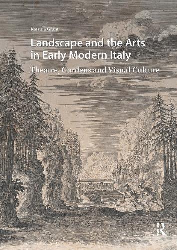 Landscape and the Arts in Early Modern Italy: Theatre, Gardens and Visual Culture