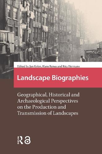 Landscape Biographies: Geographical, Historical and Archaeological Perspectives on the Production and Transmission of Landscapes
