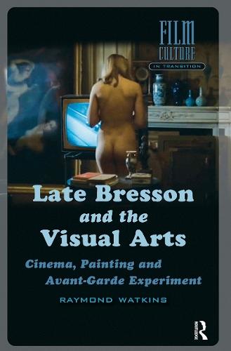 Late Bresson and the Visual Arts: Cinema, Painting and Avant-Garde Experiment