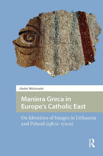 Maniera Greca in Europe's Catholic East: On Identities of Images in Lithuania and Poland (1380s–1720s)