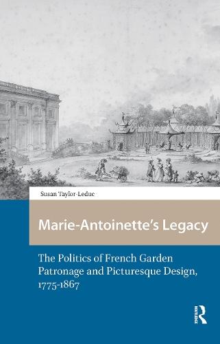 Marie-Antoinette’s Legacy: The Politics of French Garden Patronage and Picturesque Design, 1775-1867