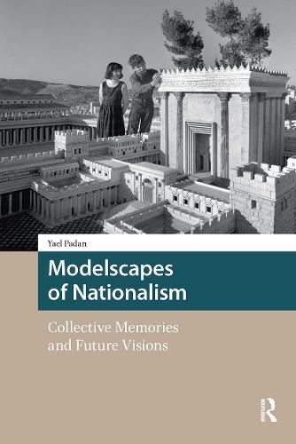 Modelscapes of Nationalism: Collective Memories and Future Visions