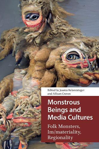 Monstrous Beings and Media Cultures: Folk Monsters, Im/materiality, Regionality