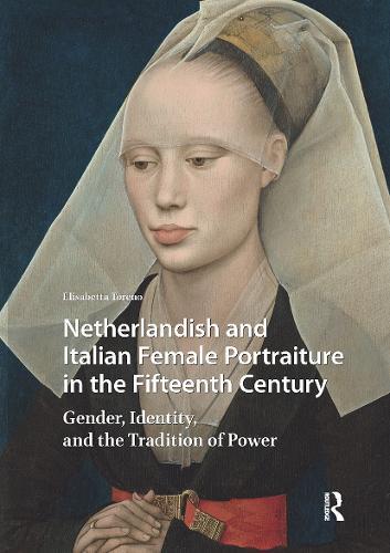 Netherlandish and Italian Female Portraiture in the Fifteenth Century: Gender, Identity, and the Tradition of Power