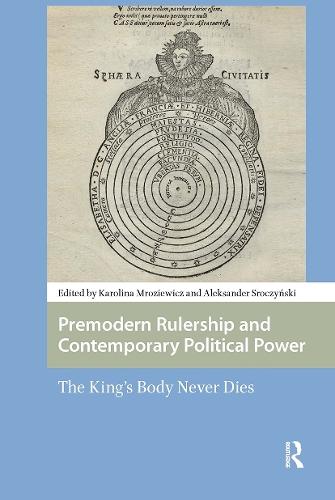 Premodern Rulership and Contemporary Political Power: The King's Body Never Dies