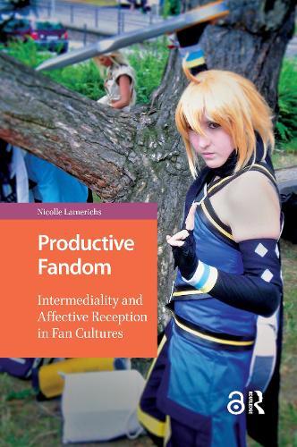 Productive Fandom: Intermediality and Affective Reception in Fan Cultures