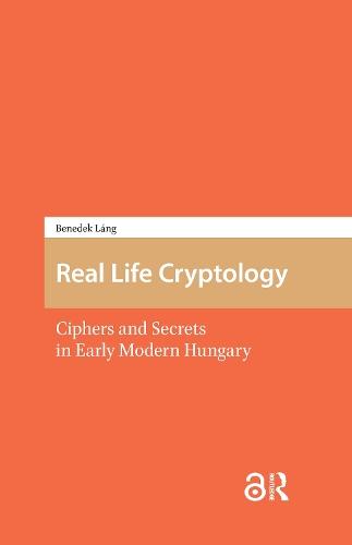 Real Life Cryptology: Ciphers and Secrets in Early Modern Hungary
