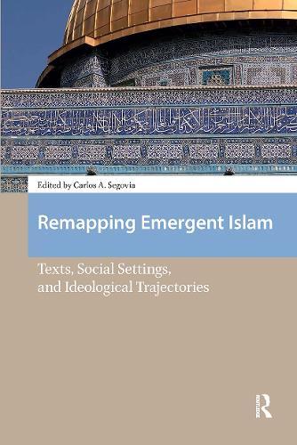 Remapping Emergent Islam: Texts, Social Settings, and Ideological Trajectories