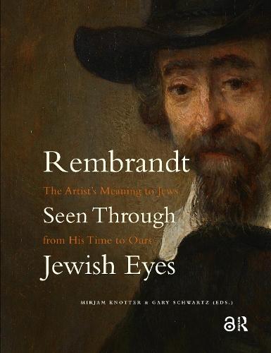 Rembrandt Seen Through Jewish Eyes: The Artist’s Meaning to Jews from His Time to Ours