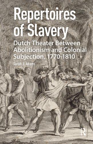Repertoires of Slavery: Dutch Theater Between Abolitionism and Colonial Subjection, 1770-1810