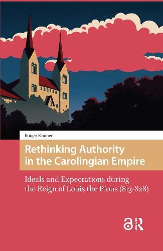 Rethinking Authority in the Carolingian Empire: Ideals and Expectations during the Reign of Louis the Pious (813-828)