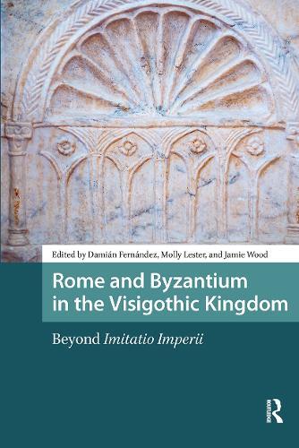 Rome and Byzantium in the Visigothic Kingdom: Beyond Imitatio Imperii