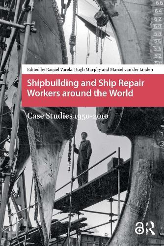 Shipbuilding and Ship Repair Workers around the World: Case Studies 1950-2010