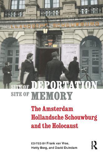 Site of Deportation, Site of Memory: The Amsterdam Hollandsche Schouwburg and the Holocaust