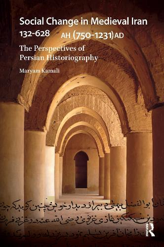 Social Change in Medieval Iran 132-628 AH (750-1231 AD): The Perspectives of Persian Historiography