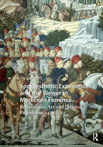 Somaesthetic Experience and the Viewer in Medicean Florence: Renaissance Art and Political Persuasion, 1459-1580