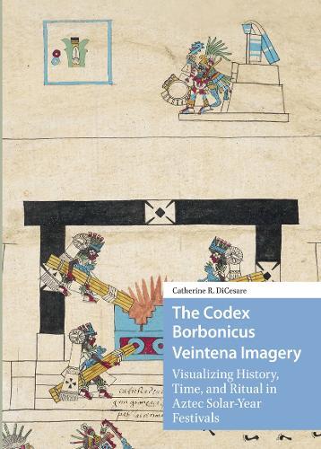 The Codex Borbonicus Veintena Imagery: Visualizing History, Time, and Ritual in Aztec Solar-Year Festivals