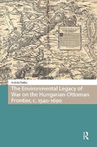 The Environmental Legacy of War on the Hungarian-Ottoman Frontier, c. 1540-1690