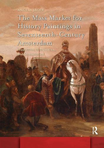 The Mass Market for History Paintings in Seventeenth-Century Amsterdam: Production, Distribution, and Consumption