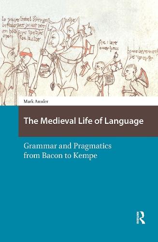 The Medieval Life of Language: Grammar and Pragmatics from Bacon to Kempe