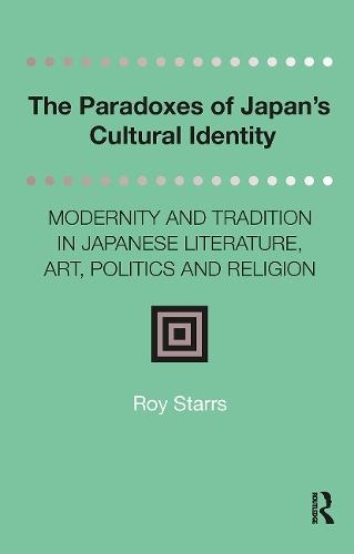 The Paradoxes of Japan's Cultural Identity: Modernity and Tradition in Japanese Literature, Art, Politics and Religion