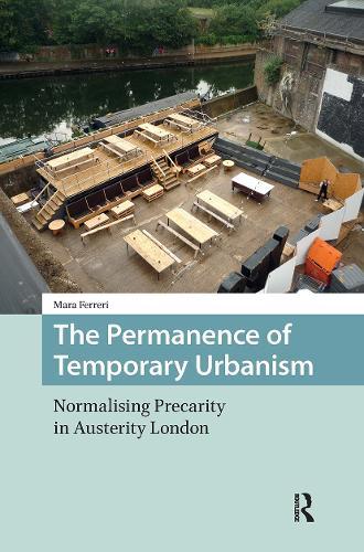 The Permanence of Temporary Urbanism: Normalising Precarity in Austerity London