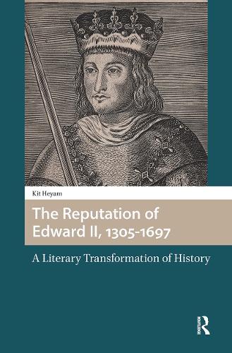 The Reputation of Edward II, 1305-1697: A Literary Transformation of History