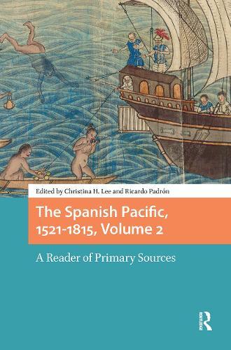 The Spanish Pacific, 1521-1815, Volume 2: A Reader of Primary Sources