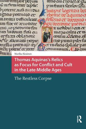 Thomas Aquinas's Relics as Focus for Conflict and Cult in the Late Middle Ages: The Restless Corpse