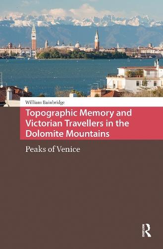 Topographic Memory and Victorian Travellers in the Dolomite Mountains: Peaks of Venice